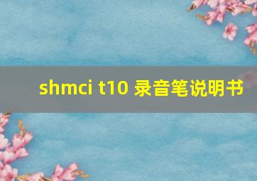 shmci t10 录音笔说明书